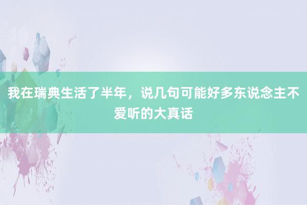 我在瑞典生活了半年，说几句可能好多东说念主不爱听的大真话